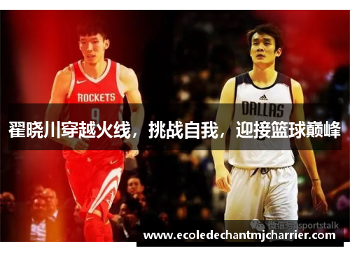 翟晓川穿越火线，挑战自我，迎接篮球巅峰